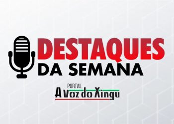 VÍDEO: Confira os principais destaques da semana do Portal A Voz do Xingu