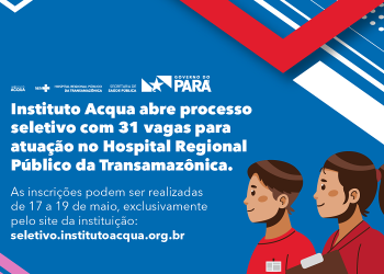 Hospital Regional da Transamazônica abre seletivo com 31 vagas a partir desta quarta-feira